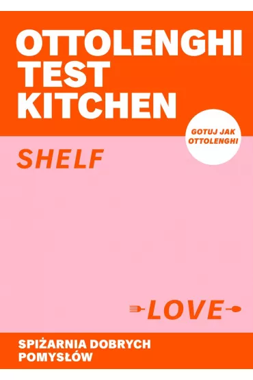 Ottolenghi Test Kitchen. Shelf love. Spi�arnia dobrych pomys��w - Yotam Ottolenghi, Noor Murad