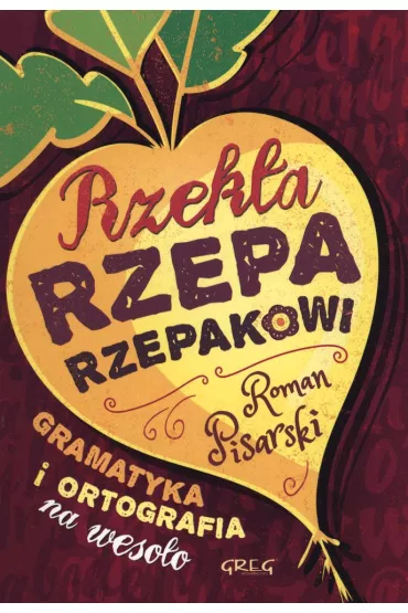 Rzek�a rzepa rzepakowi. Gramatyka i ortografia na weso�o - Roman Pisarski