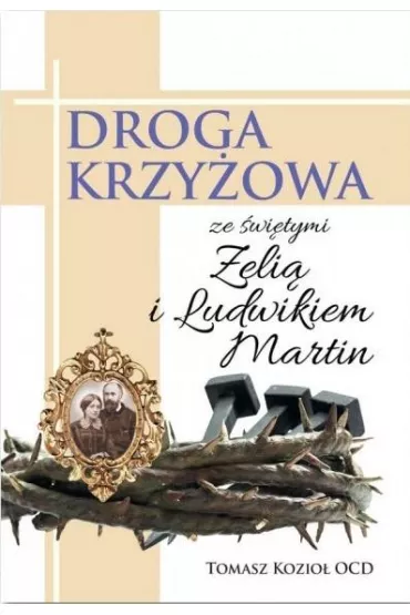 Droga Krzy�owa ze �w. Zeli� i Ludwikiem Martin - Tomasz Kozio�