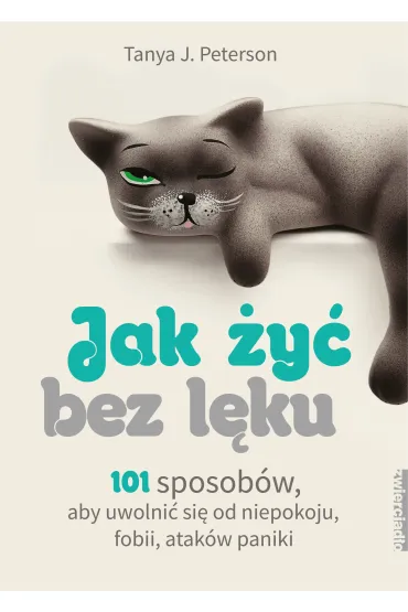 Jak �y� bez l�ku. 101 sposob�w, aby si� uwolni� od niepokoju, fobii, atak�w paniki - Tanya J. Peterson
