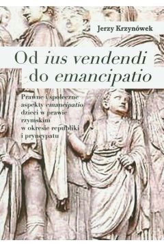 Od ius vendendi do emancipatio Prawne i spoeczne aspekty emancipatio dzieci w prawie rzymskim w okresie republiki