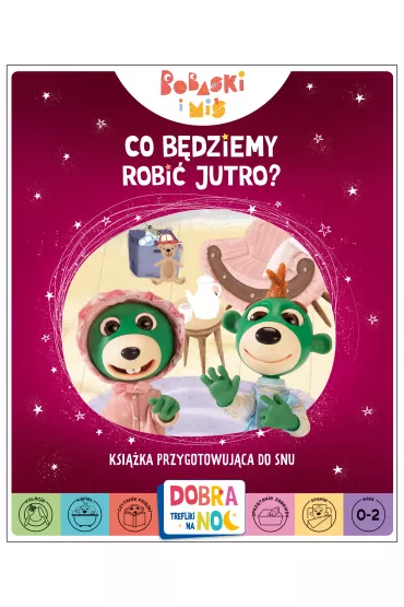 Co b�dziemy robi� jutro? Bobaski i Mi�. Dobranoc, Trefliki na noc. Ksi��ka przygotowuj�ca do snu