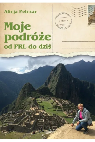 Moje podr�e od PRL-u do dzi� - Alicja  Pelczar
