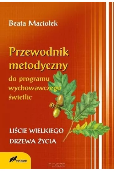 Przewodnik metodyczny programu wychowawczego �wietlic. Li�cie wielkiego drzewa �ycia - Beata Macio�ek