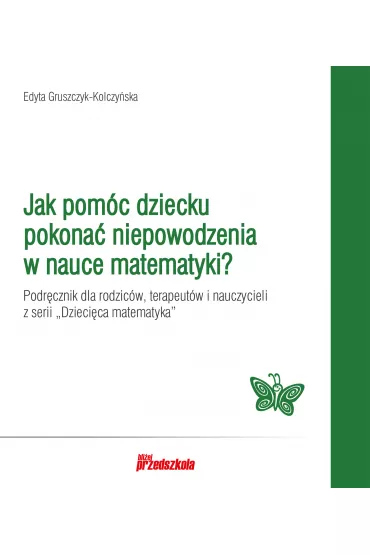 Jak pom�c dziecku pokona� niepowodzenia w nauce matematyki? - Edyta Gruszczyk-Kolczy�ska
