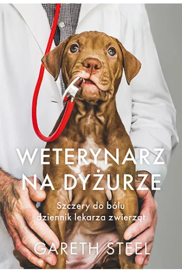 Weterynarz na dy�urze. Szczery do b�lu dziennik lekarza zwierz�t - Gareth  Steel