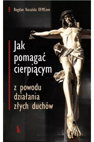 Jak pomaga� cierpi�cym z powodu dzia�ania z�ych duch�w - Bogdan Koca�da