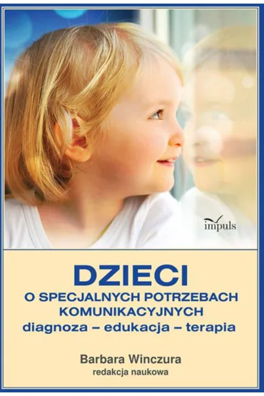 Dzieci o specjalnych potrzebach komunikacyjnych diagnoza edukacja terapia - Barbara Winczura