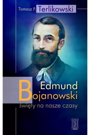 Edmund Bojanowski - �wi�ty na nasze czasy - Tomasz Terlikowski