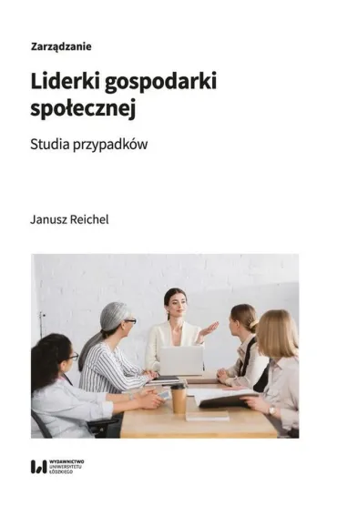 Liderki gospodarki spo�ecznej. Studia przypadk�w - Janusz  Reichel
