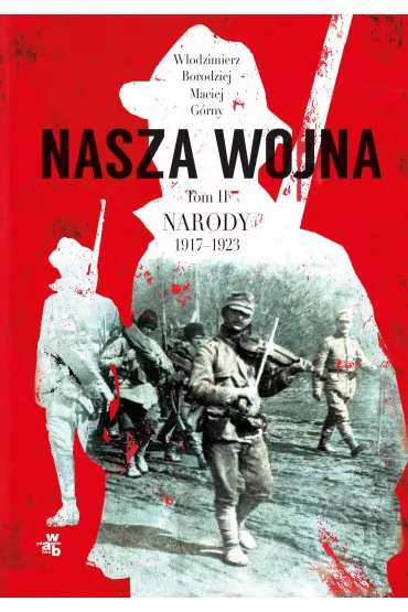 Nasza wojna. Tom 2. Narody 1917-1923 - Maciej G�rny, W�odzimierz Borodziej