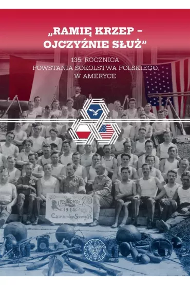 &bdquo;Rami� krzep &ndash; Ojczy�nie s�u�&rdquo;. 135. rocznica powstania Sokolstwa Polskiego w Ameryce