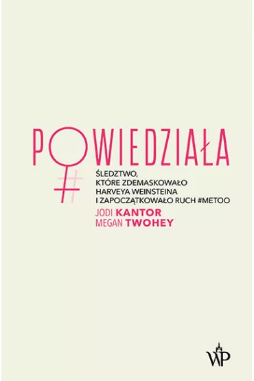 Powiedziaa. ledztwo, ktre zdemaskowao Harveya Weinsteina i zapocztkowao ruch #metoo - Jodi  Kantor, Megan  Twohey