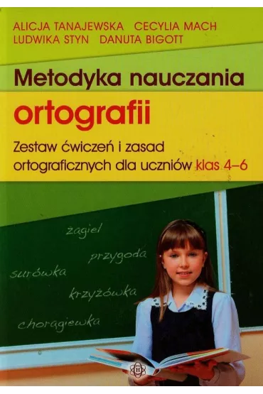 Metodyka nauczania ortografii. Zestaw �wicze� i zasad ortograficznych dla uczni�w klas 4-6 - Alicja Tanajewska, Cecylia Mach, Ludwika Styn