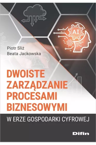 Dwoiste zarz�dzanie procesami biznesowymi w erze gospodarki cyfrowej - Beata Jackowska, Piotr  Sli�
