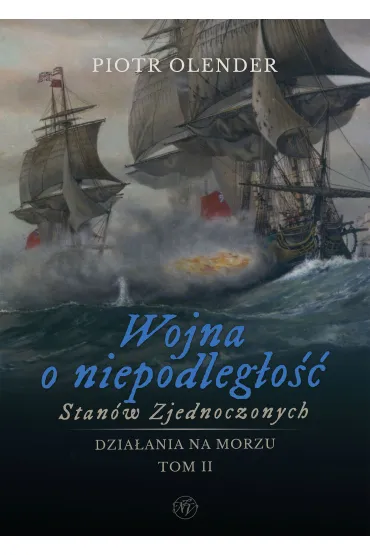Wojna o niepodleg�o�� Stan�w Zjednoczonych 1775-1783. Dzia�ania na morzu. Tom 2 - Piotr Olender