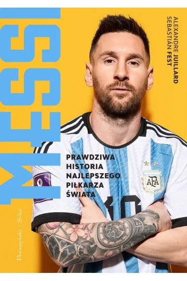 Messi. Prawdziwa historia najlepszego pi�karza �wiata - Alexandre Juillard