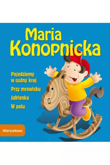 Wierszykowo. Pojedziemy w cudny kraj, Przy mrowisku, Jab�onka, W polu - Maria Konopnicka