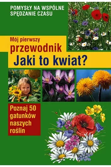 M�j pierwszy przewodnik. Jaki to kwiat? - Henryk Garbarczyk, Ma�gorzata Garbarczyk
