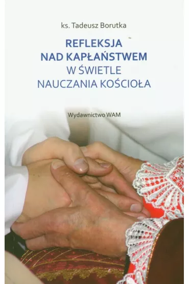 Refleksja nad kap�a�stwem w �wietle nauczania Ko�cio�a - Tadeusz Borutka, Tadeusz Borutkow