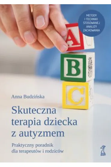 Skuteczna terapia dziecka z autyzmem. Praktyczny poradnik dla terapeut�w i rodzic�w - Anna Budzi�ska
