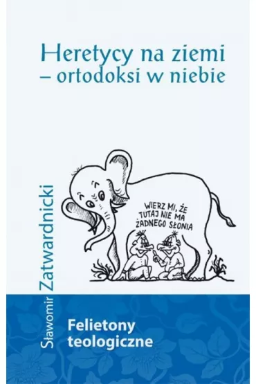 Heretycy na ziemi - ortodoksi w niebie - S�awomir Zatwardnicki