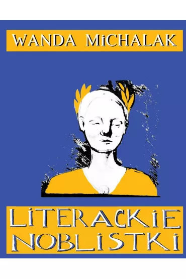 Literackie Noblistki. Pitnacie Noblowskich... - Wanda  Michalak