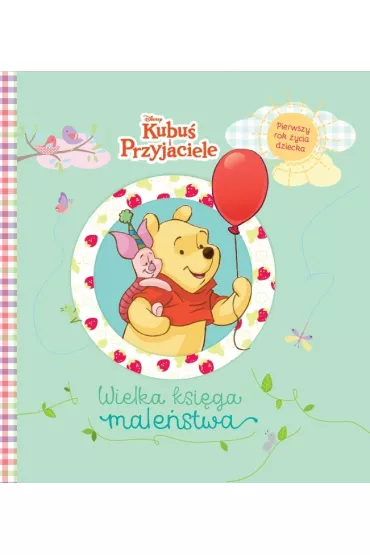 Wielka ksi�ga male�stwa. Pierwszy rok �ycia dziecka. Disney Kubu� i Przyjaciele