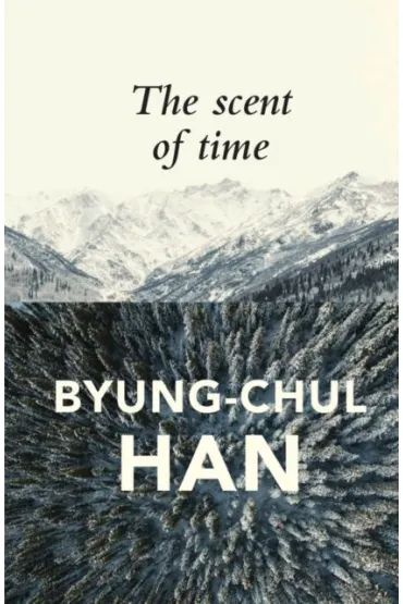 The Scent of Time - Byung-Chul Han