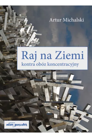 Raj na Ziemi kontra ob�z koncentracyjny - Artur  Michalski