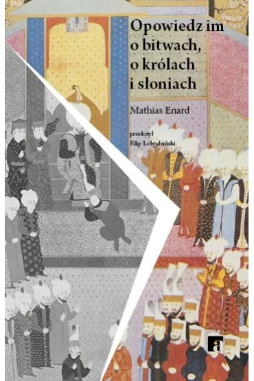 Opowiedz im o bitwach, kr�lach i s�oniach - Mathias Enard
