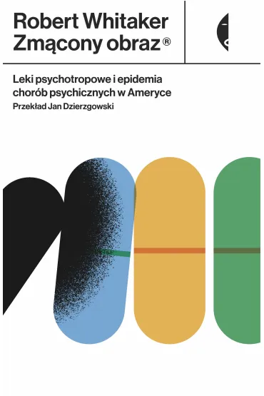 Zm�cony obraz. Leki psychotropowe i epidemia chor�b psychicznych w Ameryce - Whitaker Robert