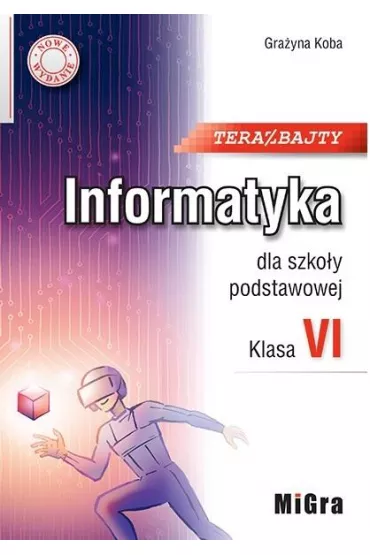 Teraz bajty. Klasa 6. Informatyka dla szko�y podstawowej. Nowe wydanie - Gra�yna Koba