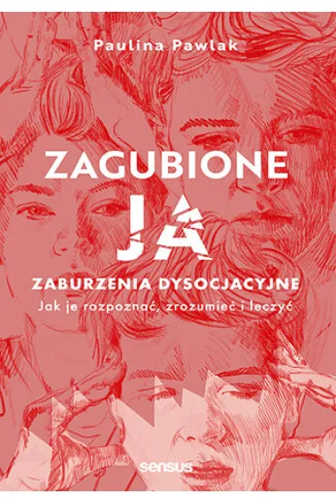Zagubione ja. Zaburzenia dysocjacyjne - jak je rozpozna�, zrozumie� i leczy�. - Paulina Pawlak