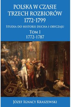 Polska w czasie trzech rozbiorw 1772-1799. Studia do historii ducha i obyczaju. Tom 1. 1772-1787