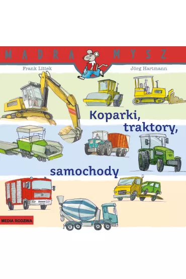 Koparki, traktory, samochody. M�dra Mysz - Frank Littek, Boles�aw  Ludwiczak, J�rg Hartmann