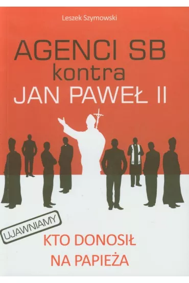 Agenci SB kontra Jan Pawe� II - Leszek Szymowski