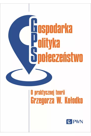 Gospodarka, polityka, spo�ecze�stwo. O praktycznej teorii Grzegorza W. Ko�odko