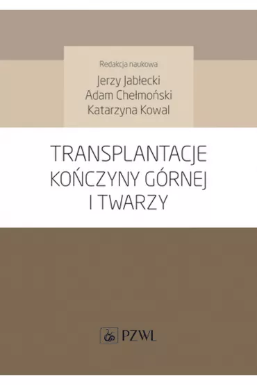 Transplantacje ko�czyny g�rnej i twarzy - Katarzyna Kowal, Adam  Che�mo�ski, Jerzy  Jab�ecki