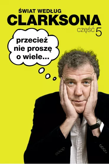 �wiat wed�ug Clarksona 5. Przecie� nie prosz� o wiele... - Jeremy Clarkson