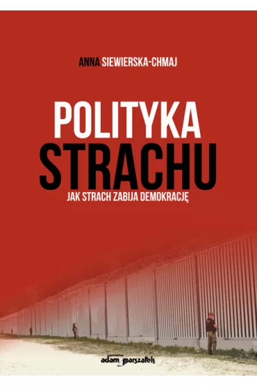 Polityka strachu. Jak strach zabija demokracj� - Anna Siewierska-Chmaj