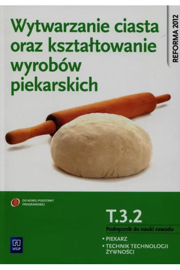 Wytwarzanie ciasta oraz kszta�towanie wyrob�w piekarskich. Kwalifikacja T.3.2. Podr�cznik do nauki zawodu piekarz / technik technologii �ywno�ci - Ewa Giemza