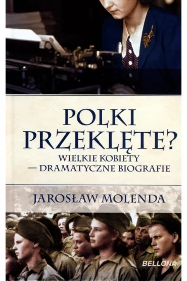 Polki przekl�te? Wielkie kobiety ? dramatyczne biografie - Jaros�aw Molenda