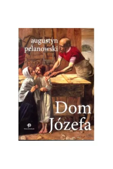 Dom J�zefa (nowe wydanie, oprawa mi�kka) - Augustyn Pelanowski