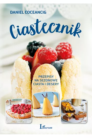 Ciastecznik. Przepisy na sezonowe ciasta i desery - Daniel  Coceancig
