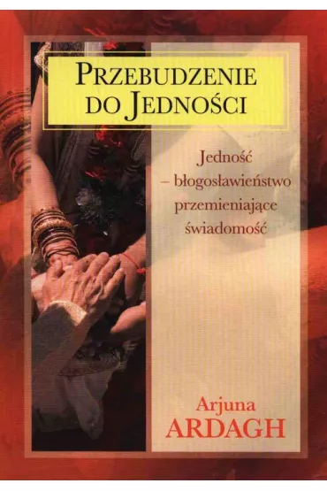 Przebudzenie do jedno�ci. Jedno�� - b�ogos�awie�stwo przemieniaj�ce �wiadomo�� - Ardagh Arjuna
