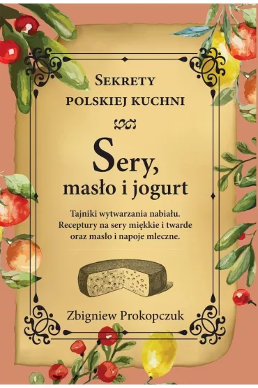 Sery, mas�o i jogurt. Sekrety polskiej kuchni - Zbigniew Prokopczuk