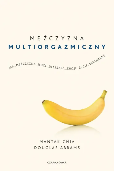 M�czyzna multiorgazmiczny. Jak m�czyzna mo�e ulepszy� swoje �ycie seksualne - Douglas Carlton Abrams, Mantak Chia