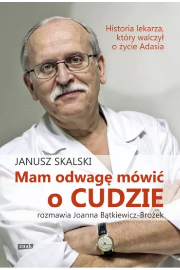 Mam odwag� m�wi� o cudzie. Historia lekarza ... - Janusz Skalski