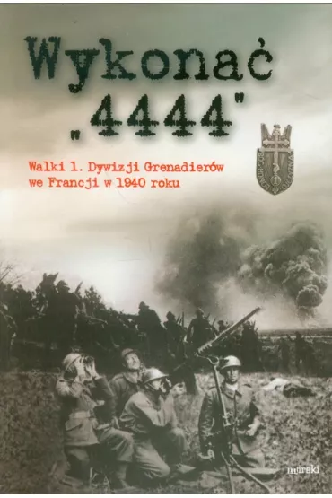 Wykona� 4444. Walki 1 Dywizji Grenadier�w we Francji w 1940 roku